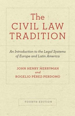 The Civil Law Tradition: An Introduction to the Legal Systems of Europe and Latin America, Fourth Edition - John Henry Merryman