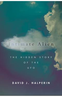 Coperta cărții 'Intimate Alien: The Hidden Story of the UFO - David J. Halperin'