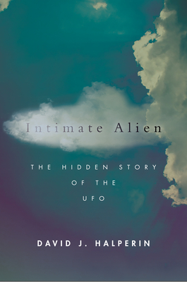 Intimate Alien: The Hidden Story of the UFO - David J. Halperin