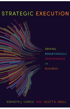 Strategic Execution: Driving Breakthrough Performance in Business - Kenneth J. Carrig