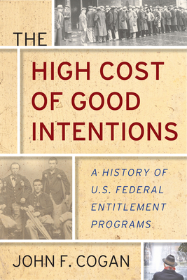 The High Cost of Good Intentions: A History of U.S. Federal Entitlement Programs - John F. Cogan