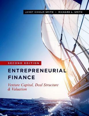 Entrepreneurial Finance: Venture Capital, Deal Structure & Valuation, Second Edition - Janet Kiholm Smith