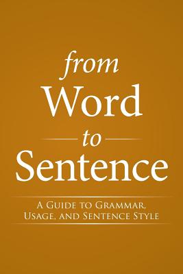 From Word to Sentence: A Guide to Grammar, Usage, and Sentence Style - S. J. Bernard J. Streicher