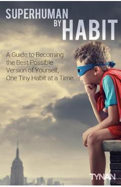 Coperta cărții 'Superhuman By Habit: A Guide to Becoming the Best Possible Version of Yourself, One Tiny Habit at a Time - Tynan'