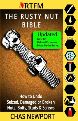 The Rusty Nut Bible: How to Undo Seized, Damaged or Broken Nuts, Bolts, Studs & Screws - Chas Newport