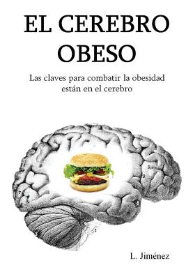 El cerebro obeso: Las claves para combatir la obesidad estan en el cerebro - L. Jimenez