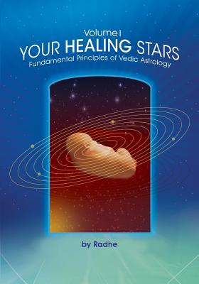 Your Healing Stars: Volume I, Fundamentals of Vedic Astrology - Radhe