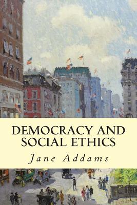 Democracy and Social Ethics - Jane Addams
