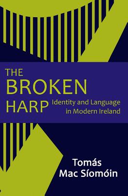 The Broken Harp: Identity and Language in Modern Ireland - Tomas Mac Siomoin
