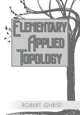 Elementary Applied Topology - Robert Ghrist