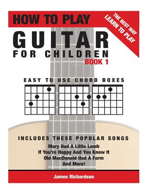 How To Play Guitar For Children Book 1: The Best Way To Learn And Play - James Michael Richardson