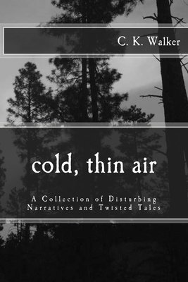 Cold, Thin Air: A Collection of Disturbing Narratives and Twisted Tales - C. K. Walker