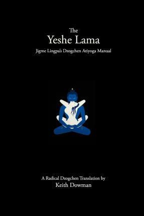 The Yeshe Lama: Jigme Lingpa's Dzogchen Atiyoga Manual - Keith Dowman