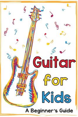 Guitar for Kids: A Beginner's Guide - Mark Daniels