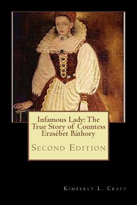 Infamous Lady: The True Story of Countess Erzs�bet B�thory: Second Edition - Kimberly L. Craft