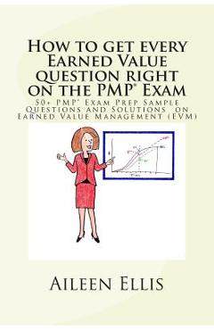 Poza produsului How to Get Every Earned Value Question Right on the Pmp(r) Exam: 50+ Pmp(r) Exam Prep Sample Questions and Solutions on Earned Value Management (Evm) - Aileen Ellis Pmp