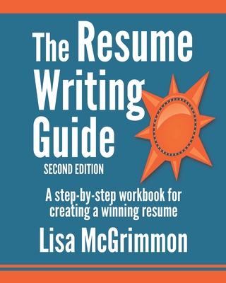 The Resume Writing Guide: A Step-by-Step Workbook for Writing a Winning Resume - Lisa Mcgrimmon