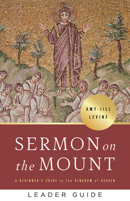 Sermon on the Mount Leader Guide: A Beginner's Guide to the Kingdom of Heaven - Amy-jill Levine