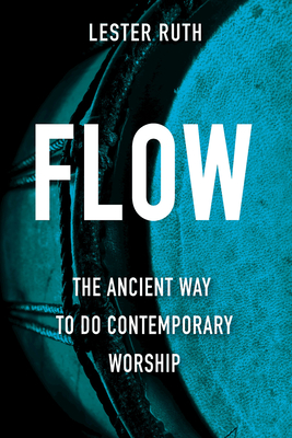 Flow: The Ancient Way to Do Contemporary Worship - Lester Ruth