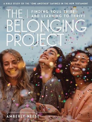 The Belonging Project - Women's Bible Study Guide with Leader Helps: Finding Your Tribe and Learning to Thrive - Amberly Neese