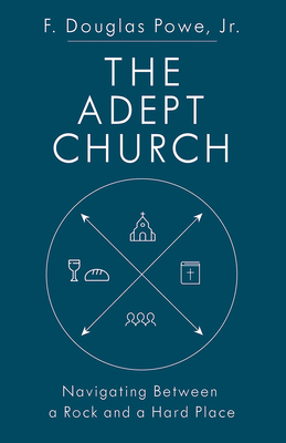 The Adept Church: Navigating Between a Rock and a Hard Place - F. Douglas Powe