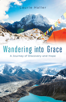 Wandering Into Grace: A Journey of Discovery and Hope - Laurie Haller