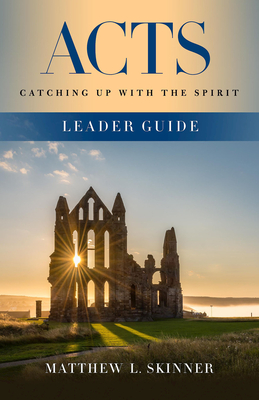 Acts Leader Guide: Catching Up with the Spirit - Matthew L. Skinner
