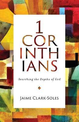 First Corinthians: Searching the Depths of God - Jaime Clark-soles