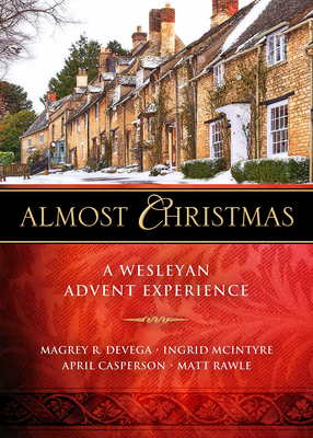 Almost Christmas: A Wesleyan Advent Experience - Magrey Devega