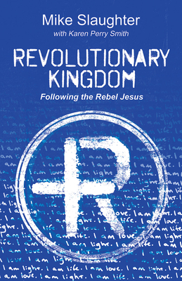 Revolutionary Kingdom: Following the Rebel Jesus - Mike Slaughter