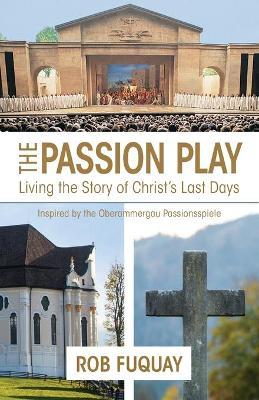 The Passion Play: Living the Story of Christ's Last Days - Rob Fuquay