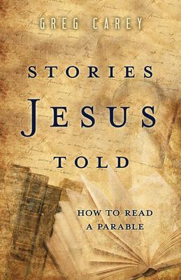 Stories Jesus Told: How to Read a Parable - Greg Carey