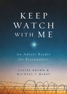 Keep Watch with Me: An Advent Reader for Peacemakers - Michael T. Mcray
