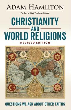 Christianity and World Religions Revised Edition: Questions We Ask about Other Faiths - Adam Hamilton