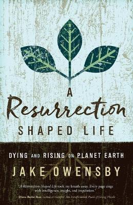 A Resurrection Shaped Life: Dying and Rising on Planet Earth - Jake Owensby