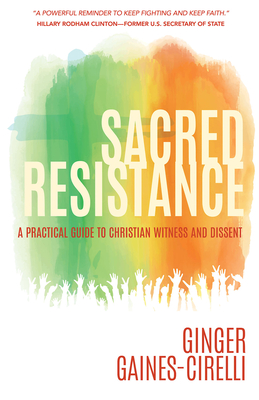 Sacred Resistance: A Practical Guide to Christian Witness and Dissent - Ginger Gaines-cirelli