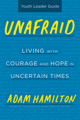 Unafraid Youth Leader Guide: Living with Courage and Hope in Uncertain Times - Adam Hamilton