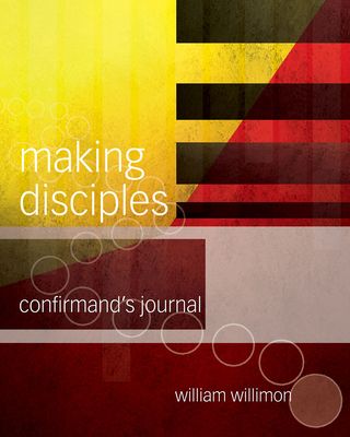 Making Disciples: Confirmand's Journal 511141 - William H. Willimon