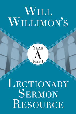 Will Willimons Lectionary Sermon Resource: Year a Part 1 - William H. Willimon