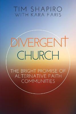 Divergent Church: The Bright Promise of Alternative Faith Communities - Tim Shapiro