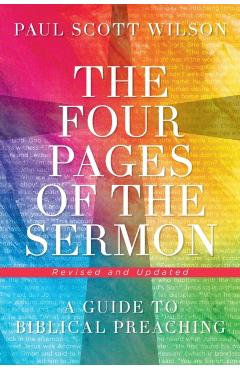The Four Pages of the Sermon, Revised and Updated: A Guide to Biblical Preaching - Paul Scott Wilson