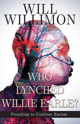 Who Lynched Willie Earle?: Preaching to Confront Racism - William H. Willimon
