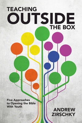 Teaching Outside the Box: Five Approaches to Opening the Bible with Youth - Andrew Zirschky