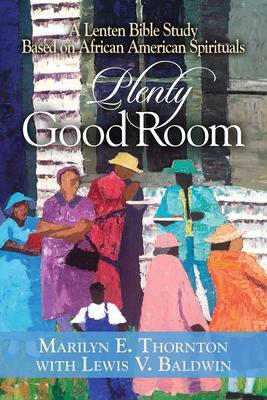 Plenty Good Room: A Lenten Bible Study Based on African American Spirituals - Marilyn Thornton