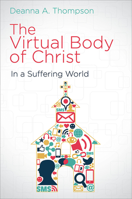 The Virtual Body of Christ in a Suffering World - Deanna A. Thompson
