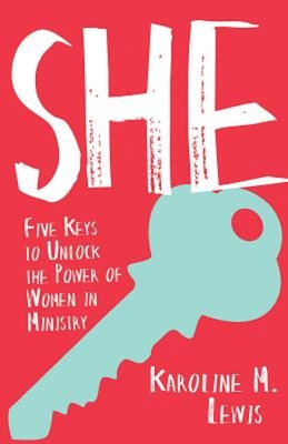 She: Five Keys to Unlock the Power of Women in Ministry - Karoline M. Lewis