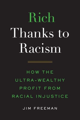 Rich Thanks to Racism: How the Ultra-Wealthy Profit from Racial Injustice - Jim Freeman