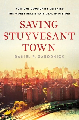 Saving Stuyvesant Town: How One Community Defeated the Worst Real Estate Deal in History - Daniel R. Garodnick