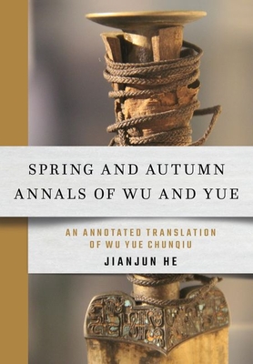 Spring and Autumn Annals of Wu and Yue: An Annotated Translation of Wu Yue Chunqiu - Jianjun He