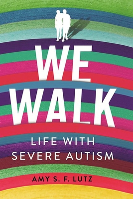 We Walk: Life with Severe Autism - Amy S. F. Lutz